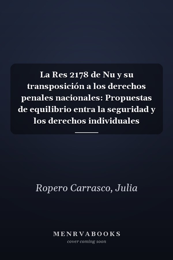 La Res 2178 de Nu y su transposición a los derechos penales nacionales: Propuestas de equilibrio entra la seguridad y los derechos individuales