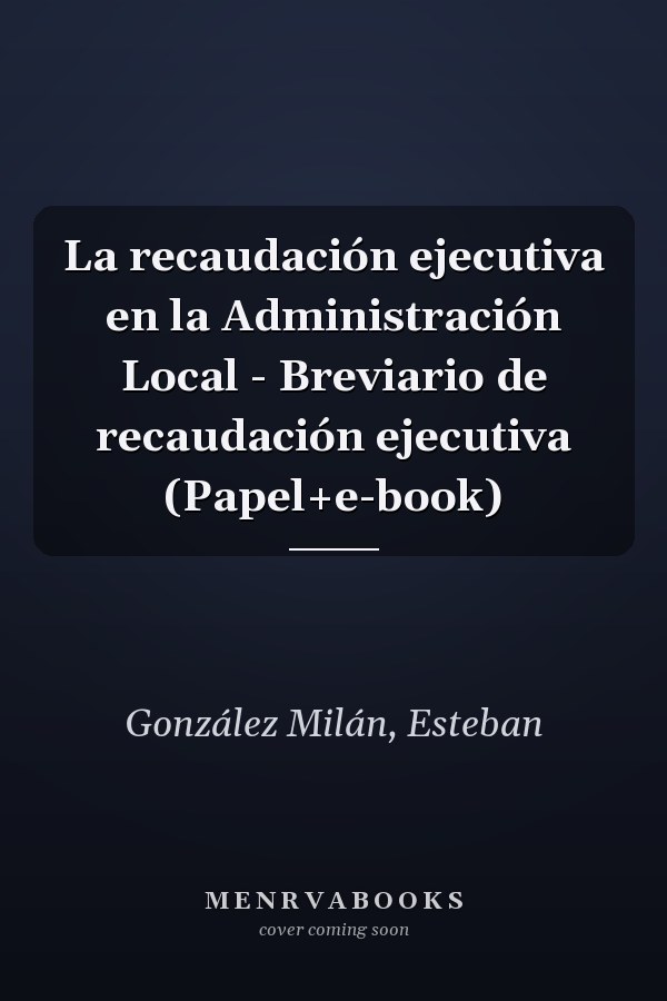 La recaudación ejecutiva en la Administración Local - Breviario de recaudación ejecutiva (Papel+e-book)