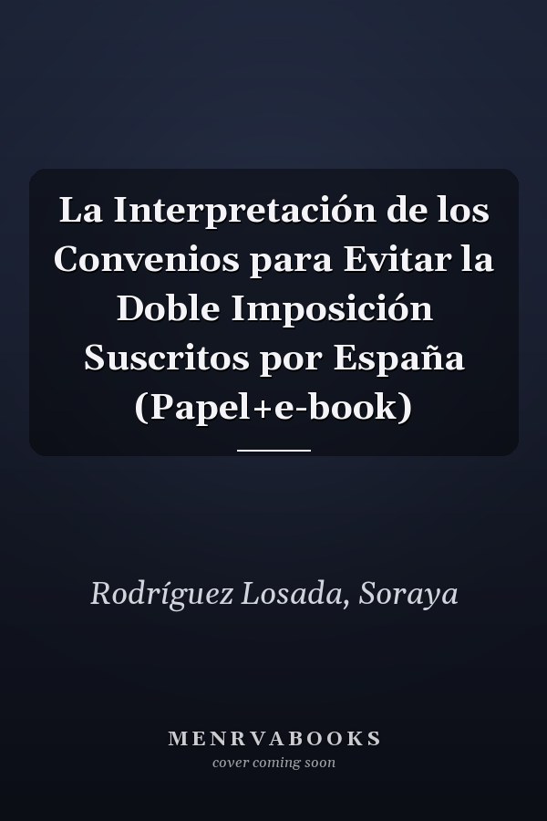 La Interpretación de los Convenios para Evitar la Doble Imposición Suscritos por España (Papel+e-book)