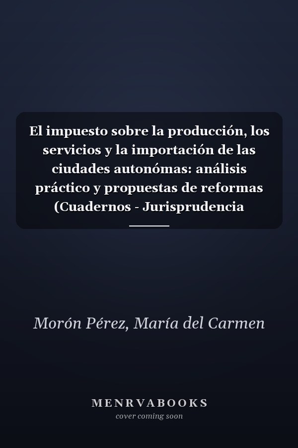 El impuesto sobre la producción, los servicios y la importación de las ciudades autonómas: análisis práctico y propuestas de reformas (Cuadernos - Jurisprudencia Tributaria) (Spanish Edition)