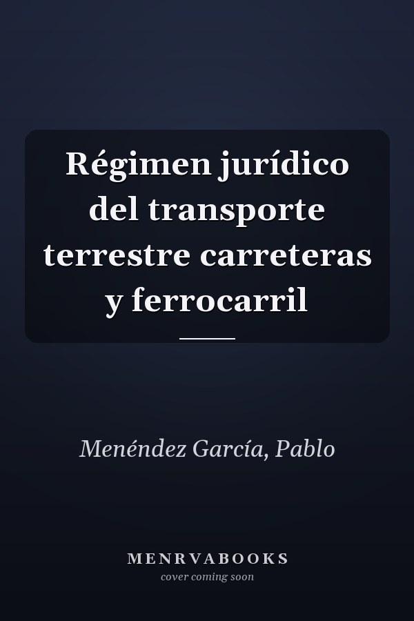 Régimen jurídico del transporte terrestre carreteras y ferrocarril