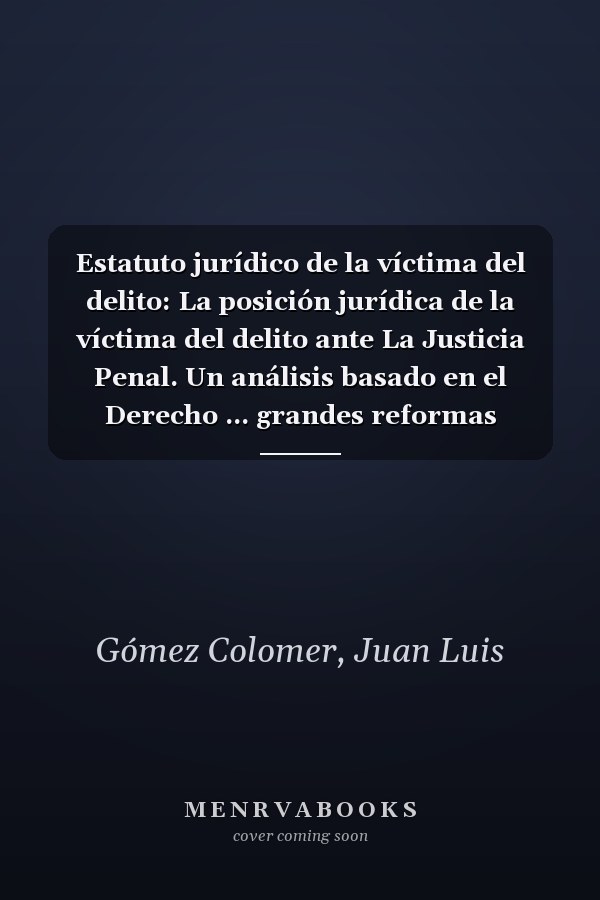 Estatuto jurídico de la víctima del delito: La posición jurídica de la víctima del delito ante La Justicia Penal. Un análisis basado en el Derecho ... grandes reformas españolas que se avecinan
