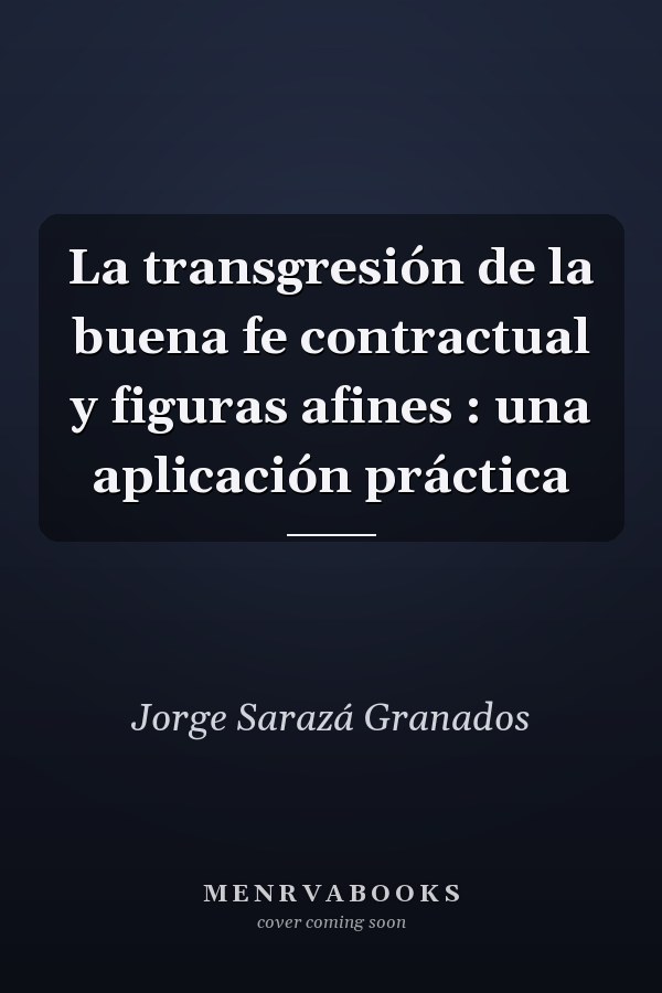 La transgresión de la buena fe contractual y figuras afines : una aplicación práctica