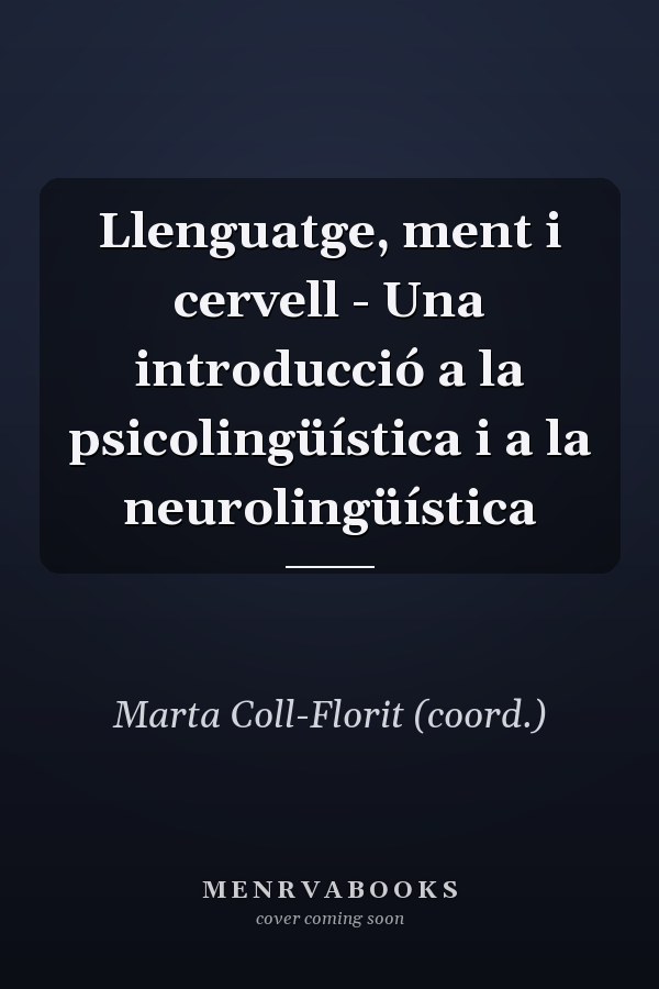 Llenguatge, ment i cervell - Una introducció a la psicolingüística i a la neurolingüística