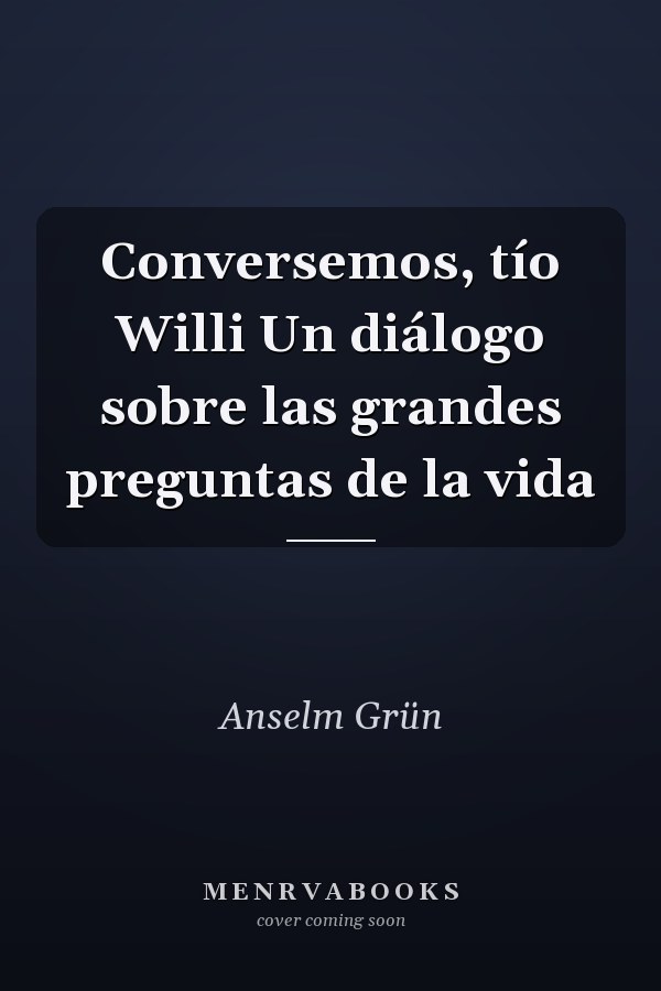 Conversemos, tío Willi Un diálogo sobre las grandes preguntas de la vida