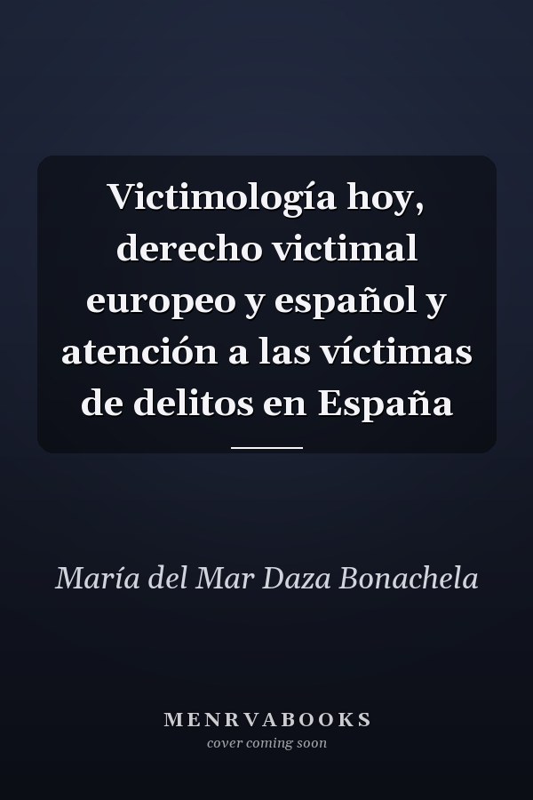 Victimología hoy, derecho victimal europeo y español y atención a las víctimas de delitos en España