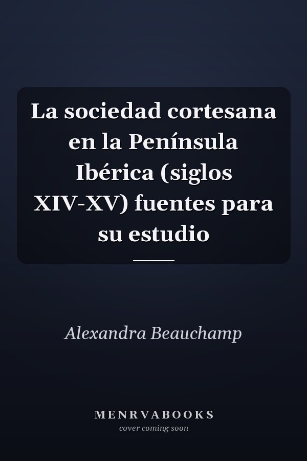 La sociedad cortesana en la Península Ibérica (siglos XIV-XV) fuentes para su estudio