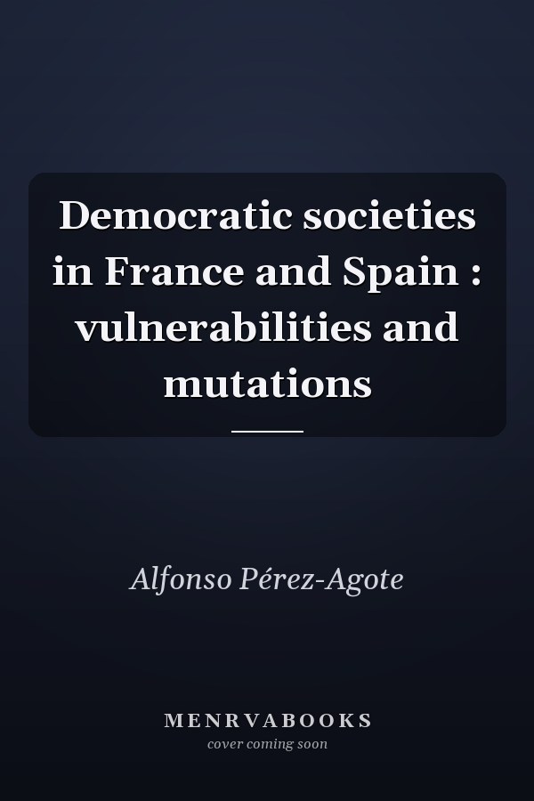 Democratic societies in France and Spain : vulnerabilities and mutations