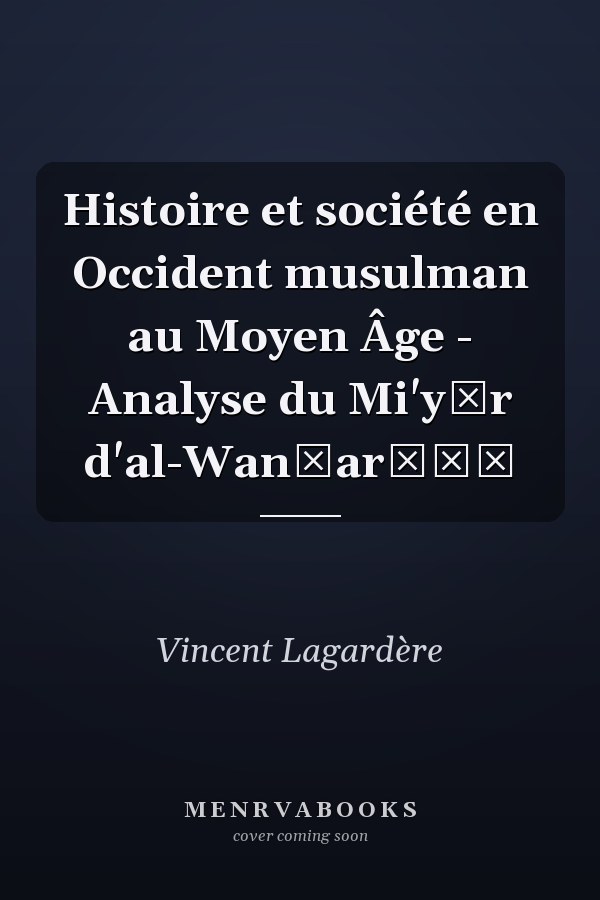 Histoire et société en Occident musulman au Moyen Âge - Analyse du Mi'yār d'al-Wanšarīšī