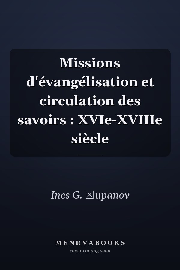 Missions d'évangélisation et circulation des savoirs : XVIe-XVIIIe siècle