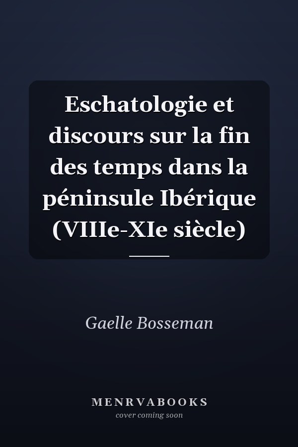 Eschatologie et discours sur la fin des temps dans la péninsule Ibérique (VIIIe-XIe siècle)