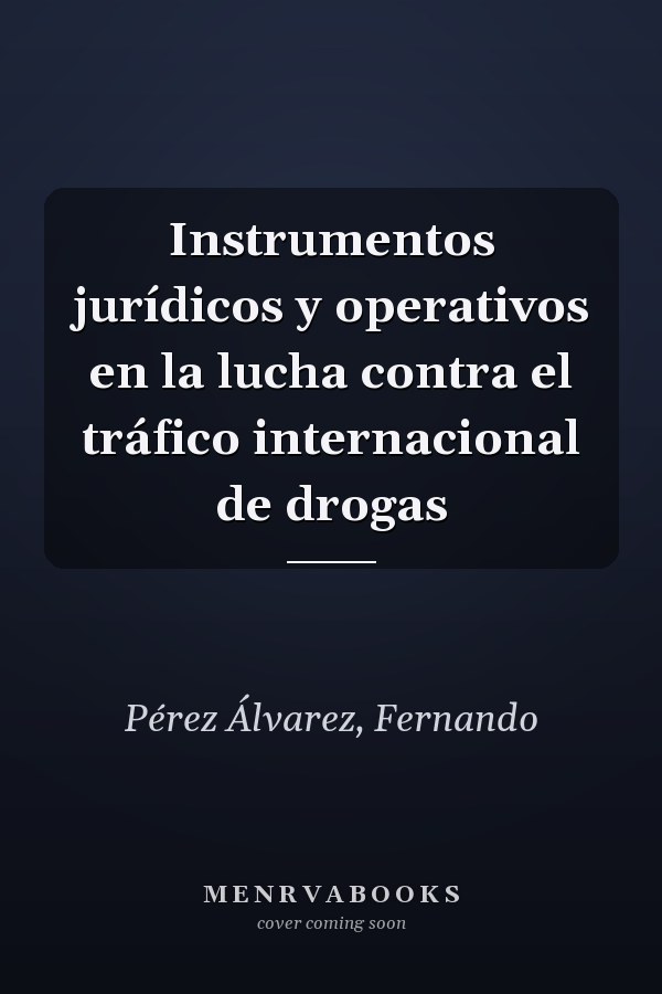 Instrumentos jurídicos y operativos en la lucha contra el tráfico internacional de drogas
