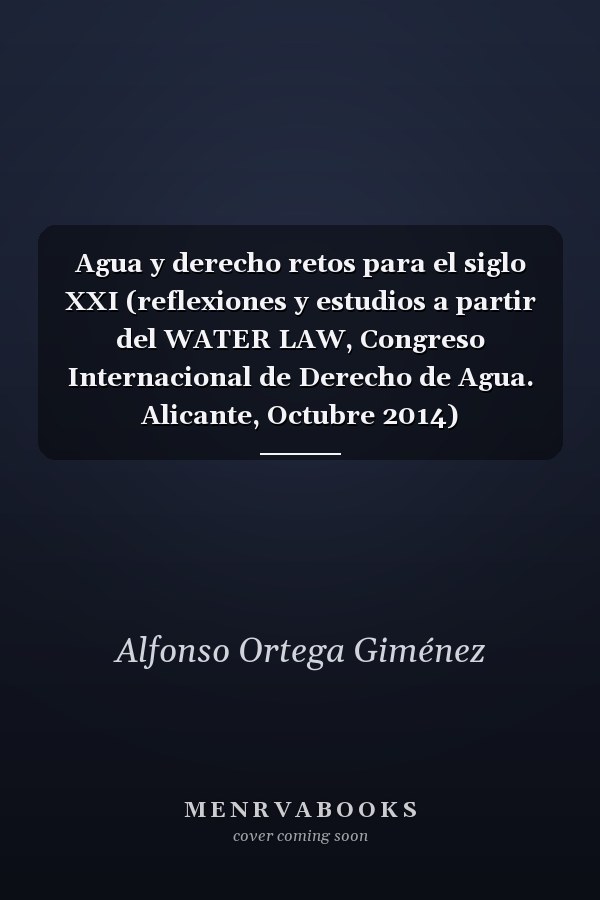 Agua y derecho retos para el siglo XXI (reflexiones y estudios a partir del WATER LAW, Congreso Internacional de Derecho de Agua. Alicante, Octubre 2014)
