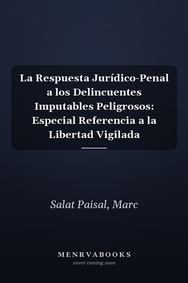 La Respuesta Jurídico-Penal a los Delincuentes Imputables Peligrosos: Especial Referencia a la Libertad Vigilada