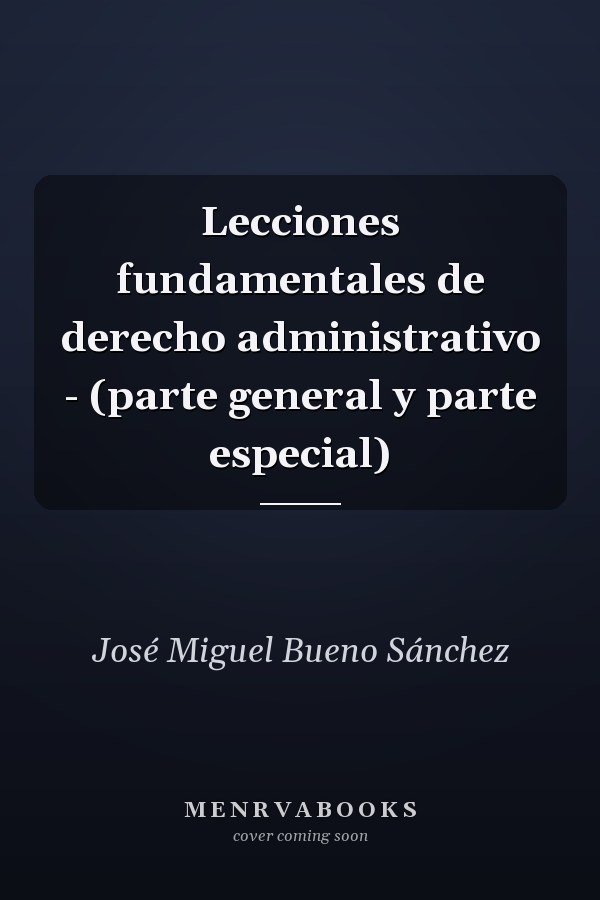 Lecciones fundamentales de derecho administrativo - (parte general y parte especial)