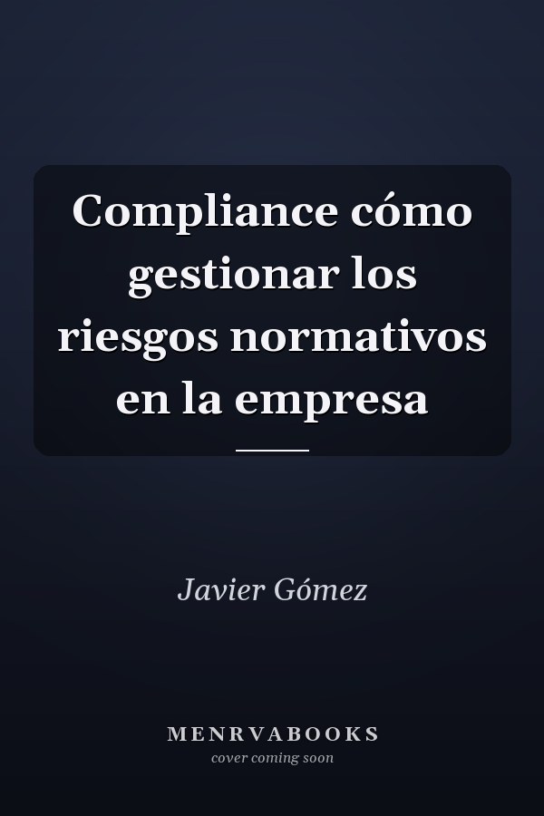 Compliance cómo gestionar los riesgos normativos en la empresa