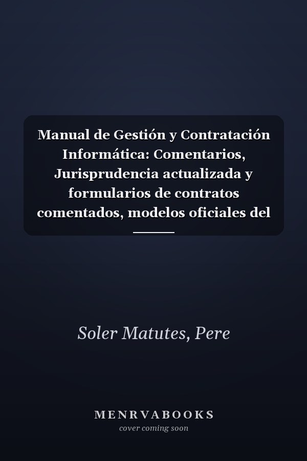 Manual de Gestión y Contratación Informática: Comentarios, Jurisprudencia actualizada y formularios de contratos comentados, modelos oficiales del COEINF