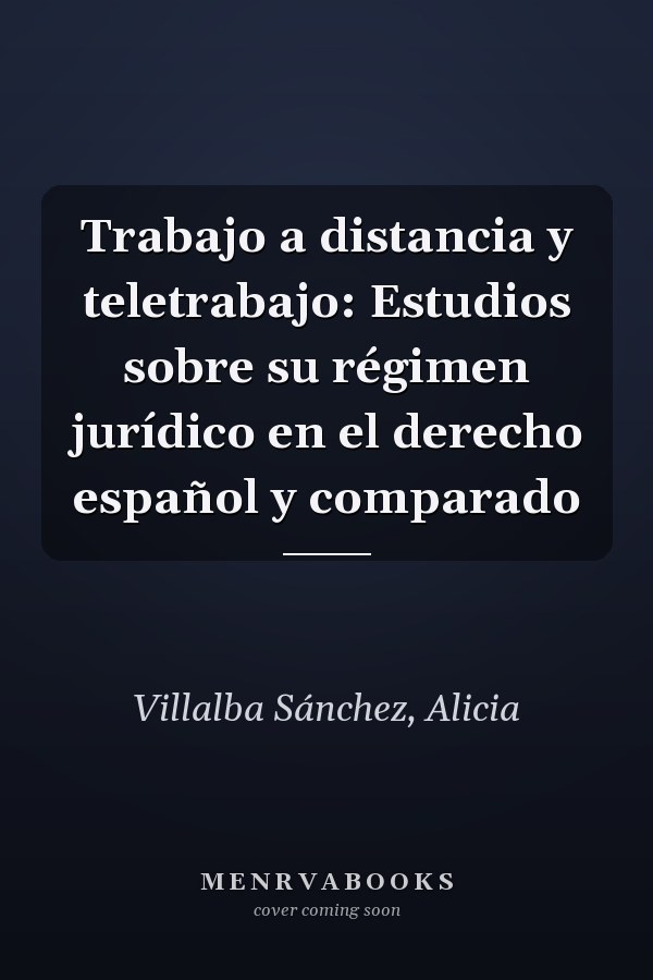 Trabajo a distancia y teletrabajo: Estudios sobre su régimen jurídico en el derecho español y comparado