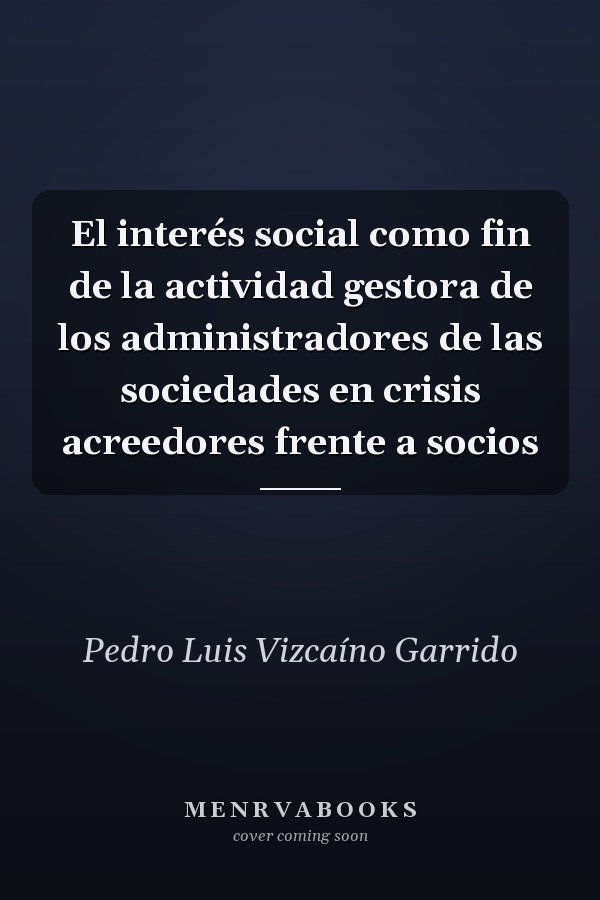 El interés social como fin de la actividad gestora de los administradores de las sociedades en crisis acreedores frente a socios