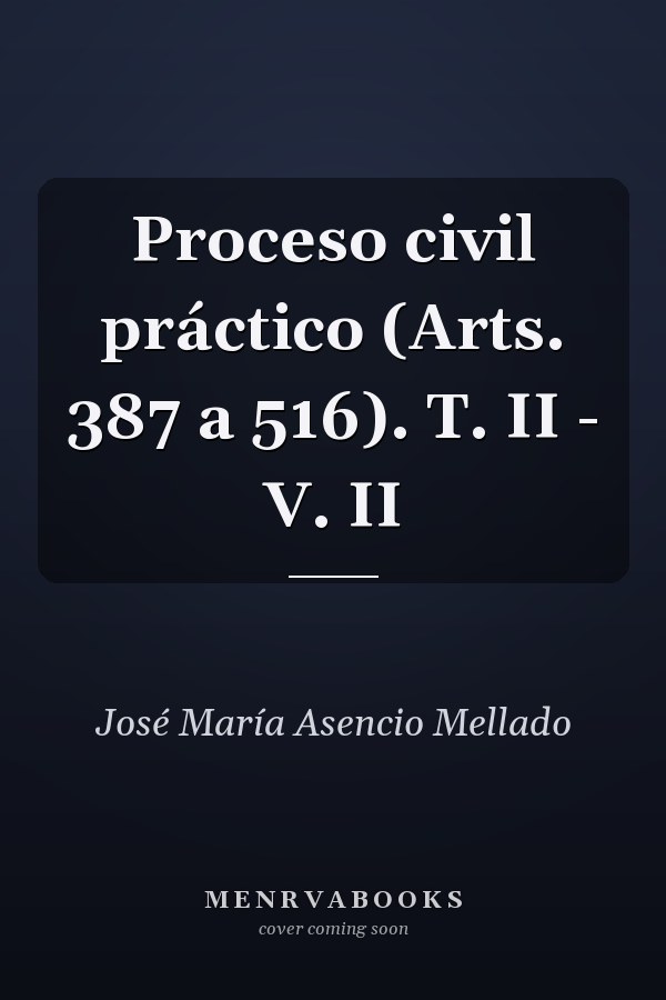 Proceso civil práctico (Arts. 387 a 516). T. II - V. II