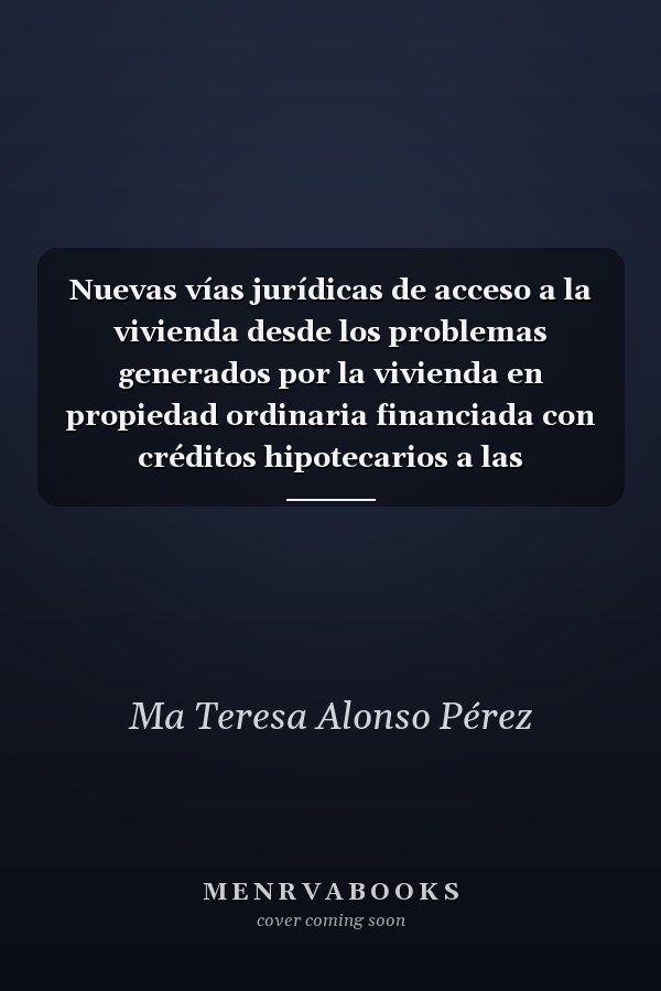 Nuevas vías jurídicas de acceso a la vivienda desde los problemas generados por la vivienda en propiedad ordinaria financiada con créditos hipotecarios a las modalidades jurídico-reales de acceso a la vivienda