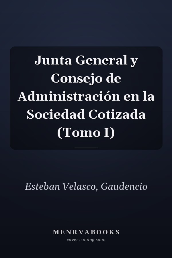 Junta General y Consejo de Administración en la Sociedad Cotizada (Tomo I)
