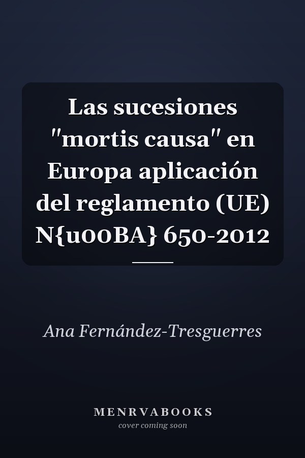 Las sucesiones "mortis causa" en Europa aplicación del reglamento (UE) N{u00BA} 650-2012