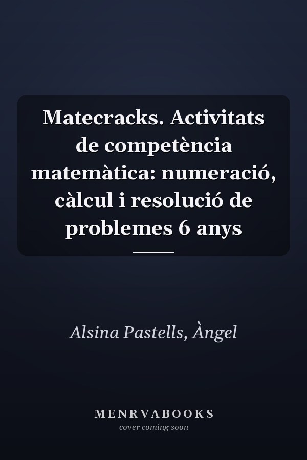 Matecracks. Activitats de competència matemàtica: numeració, càlcul i resolució de problemes 6 anys