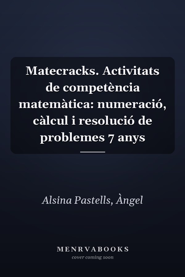Matecracks. Activitats de competència matemàtica: numeració, càlcul i resolució de problemes 7 anys