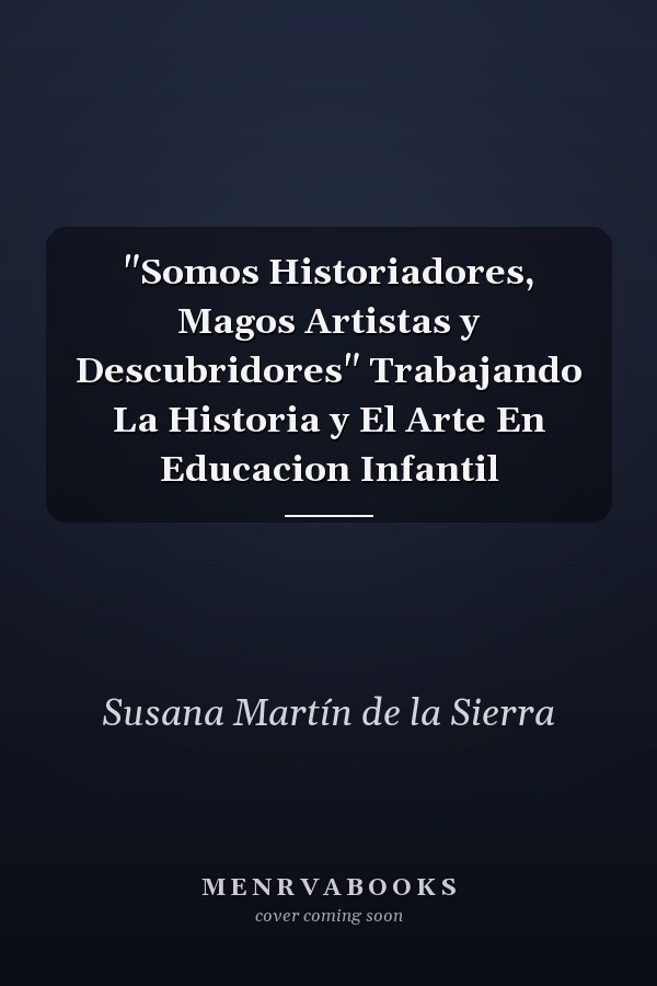 "Somos Historiadores, Magos Artistas y Descubridores" Trabajando La Historia y El Arte En Educacion Infantil
