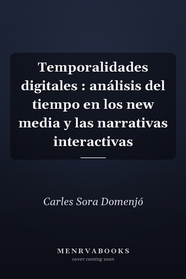 Temporalidades digitales : análisis del tiempo en los new media y las narrativas interactivas
