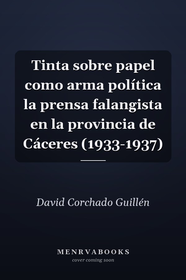 Tinta sobre papel como arma política la prensa falangista en la provincia de Cáceres (1933-1937)