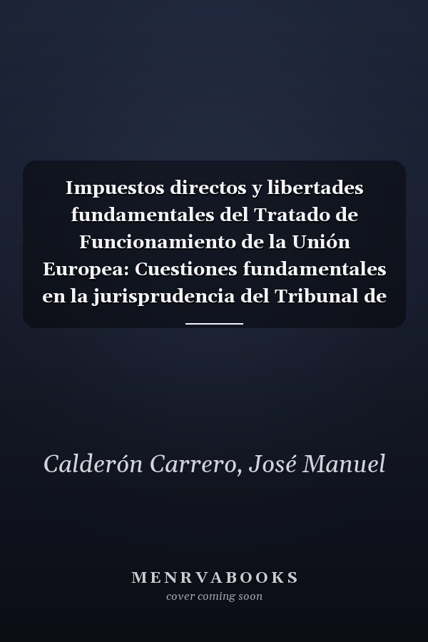 Impuestos directos y libertades fundamentales del Tratado de Funcionamiento de la Unión Europea: Cuestiones fundamentales en la jurisprudencia del Tribunal de Justicia de la Unión Europea