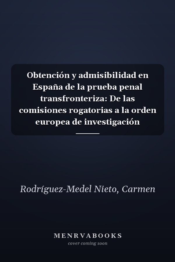 Obtención y admisibilidad en España de la prueba penal transfronteriza: De las comisiones rogatorias a la orden europea de investigación