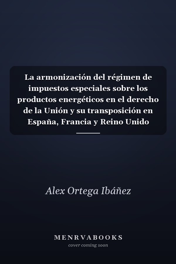 La armonización del régimen de impuestos especiales sobre los productos energéticos en el derecho de la Unión y su transposición en España, Francia y Reino Unido
