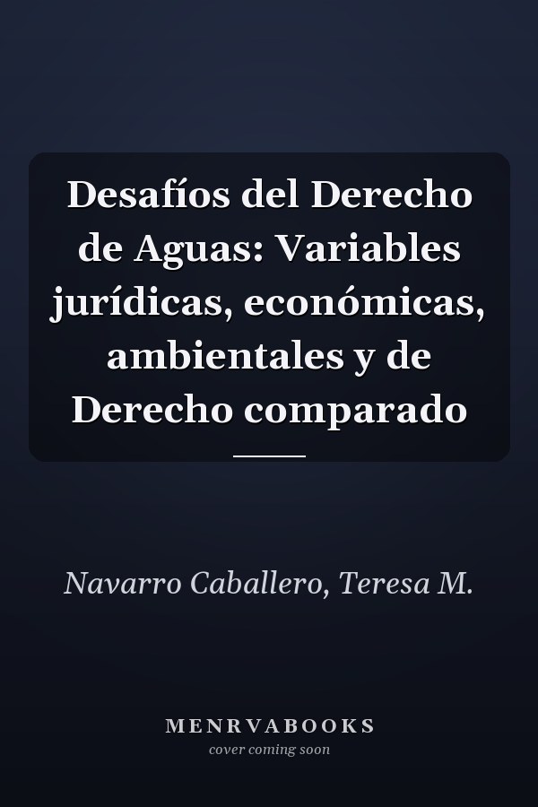Desafíos del Derecho de Aguas: Variables jurídicas, económicas, ambientales y de Derecho comparado