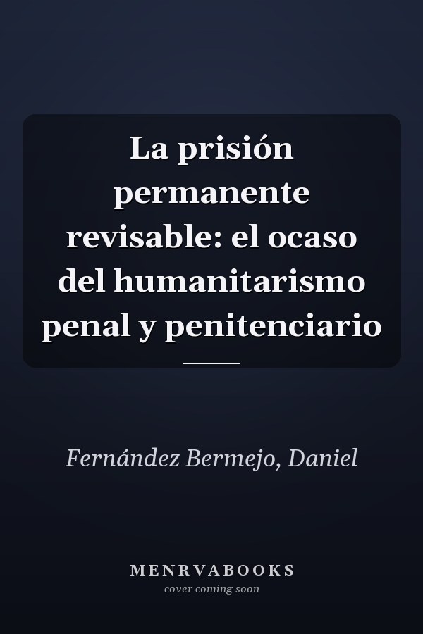 La prisión permanente revisable: el ocaso del humanitarismo penal y penitenciario