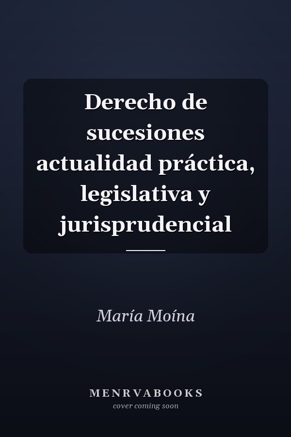 Derecho de sucesiones actualidad práctica, legislativa y jurisprudencial