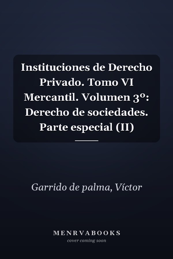 Instituciones de Derecho Privado. Tomo VI Mercantil. Volumen 3º: Derecho de sociedades. Parte especial (II)