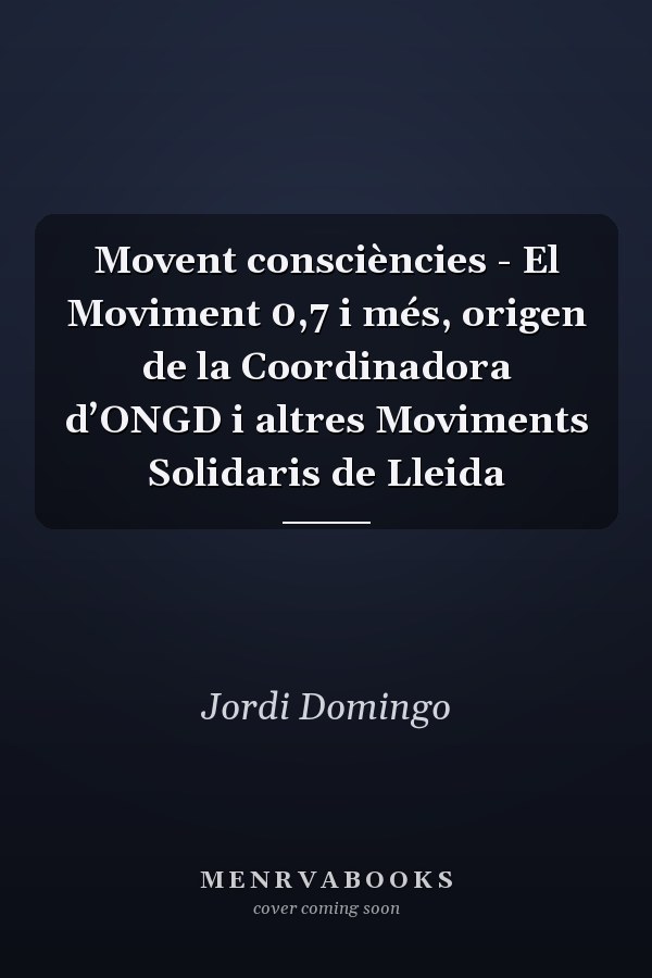 Movent consciències - El Moviment 0,7 i més, origen de la Coordinadora d’ONGD i altres Moviments Solidaris de Lleida
