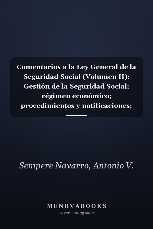 Comentarios a la Ley General de la Seguridad Social (Volumen II): Gestión de la Seguridad Social; régimen económico; procedimientos y notificaciones; infracciones y sanciones