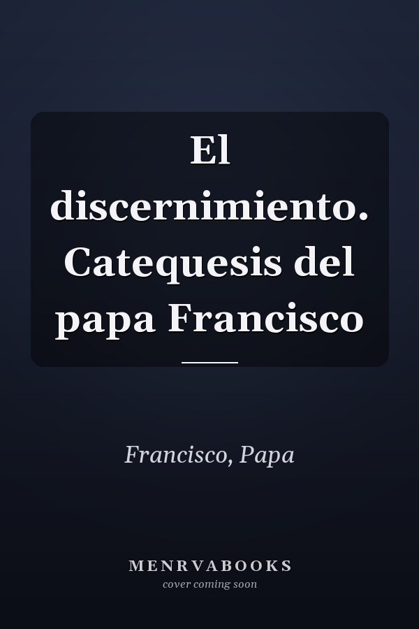 El discernimiento. Catequesis del papa Francisco