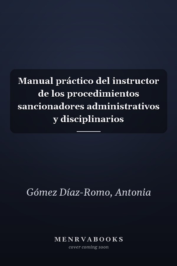 Manual práctico del instructor de los procedimientos sancionadores administrativos y disciplinarios