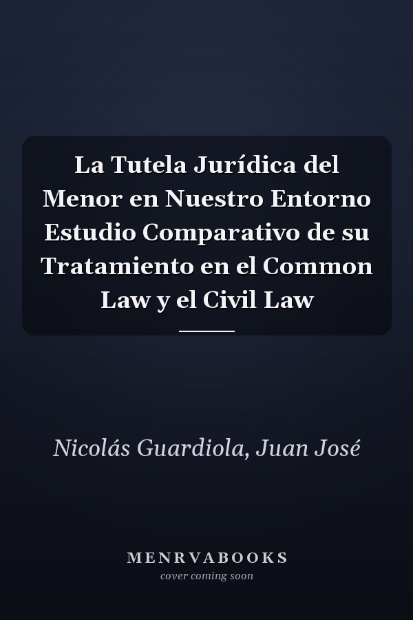 La Tutela Jurídica del Menor en Nuestro Entorno Estudio Comparativo de su Tratamiento en el Common Law y el Civil Law