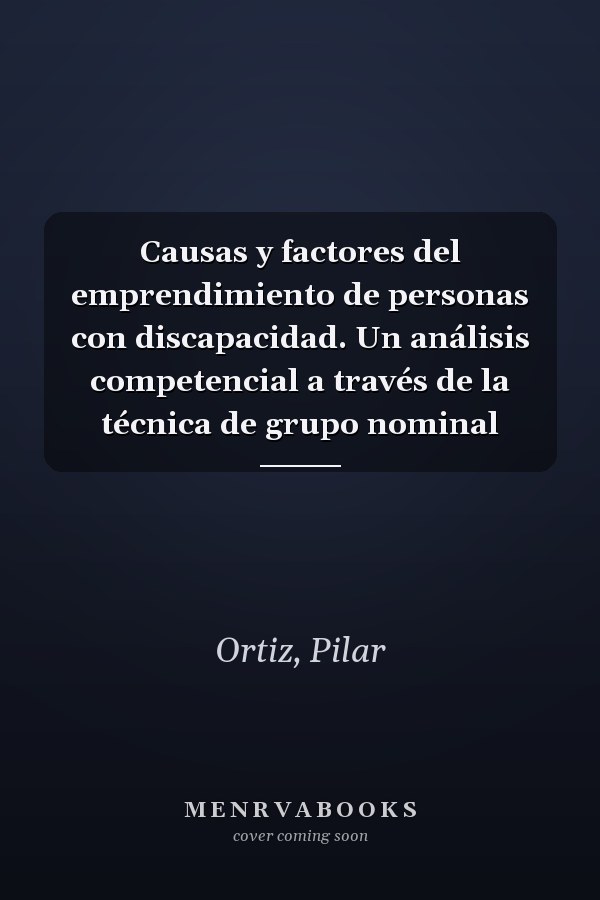 Causas y factores del emprendimiento de personas con discapacidad. Un análisis competencial a través de la técnica de grupo nominal