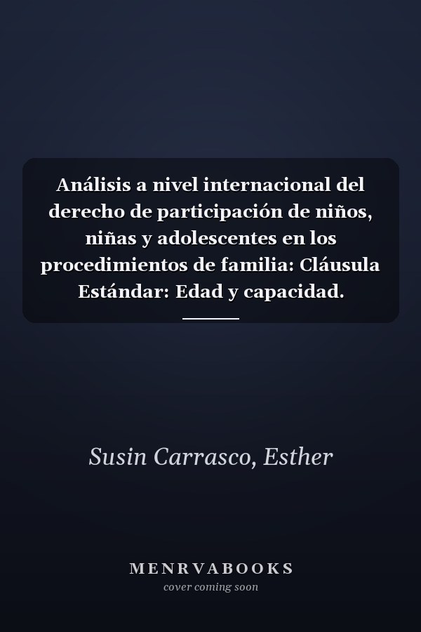 Análisis a nivel internacional del derecho de participación de niños, niñas y adolescentes en los procedimientos de familia: Cláusula Estándar: Edad y capacidad. Obstáculos para su participación