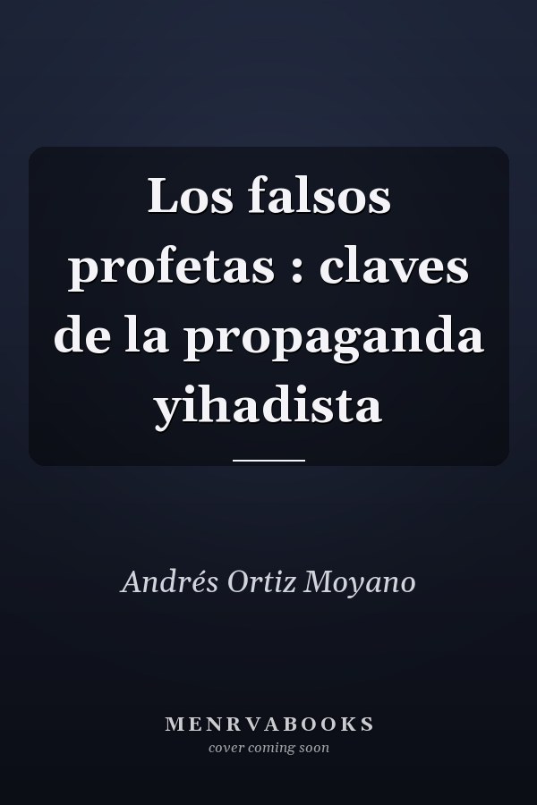 Los falsos profetas : claves de la propaganda yihadista