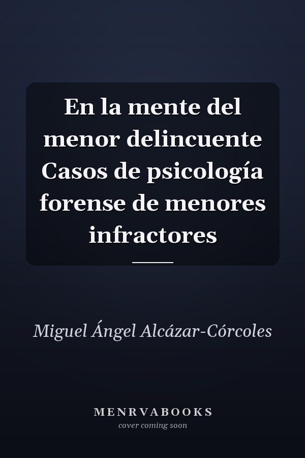 En la mente del menor delincuente Casos de psicología forense de menores infractores