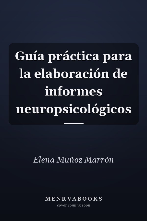 Guía práctica para la elaboración de informes neuropsicológicos