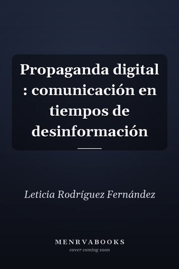 Propaganda digital : comunicación en tiempos de desinformación